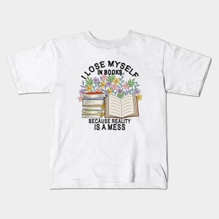 I Lose Myself In Books Because Reality Is A Mess Kids T-Shirt